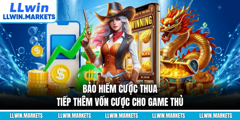 Bảo hiểm cược thua tiếp thêm vốn cược cho game thủ