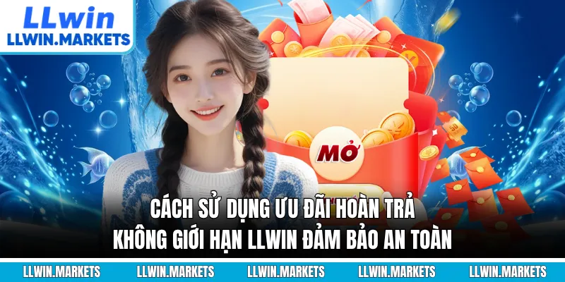 Cách sử dụng ưu đãi hoàn trả không giới hạn LLWIN đảm bảo an toàn