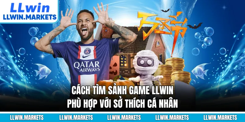 Cách tìm sảnh game LLWIN phù hợp với sở thích cá nhân