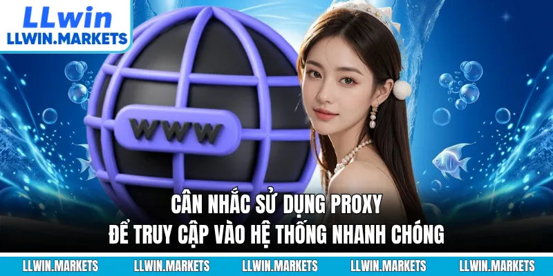 Cân nhắc sử dụng Proxy để truy cập vào hệ thống nhanh chóng