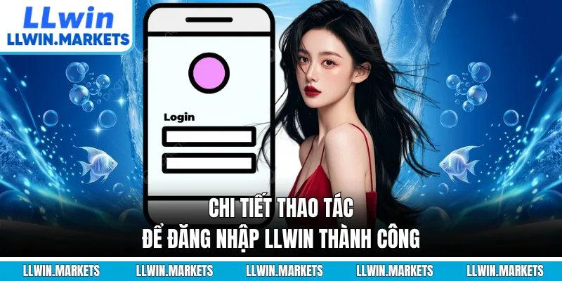 Chi tiết thao tác để đăng nhập LLWIN thành công