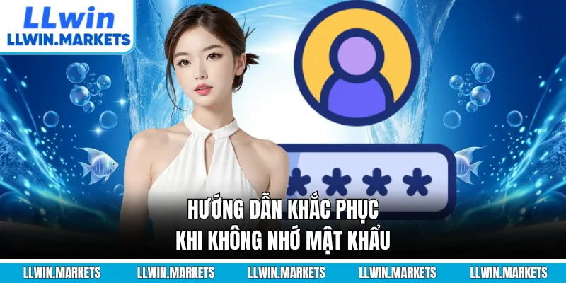 Hướng dẫn khắc phục khi không nhớ mật khẩu