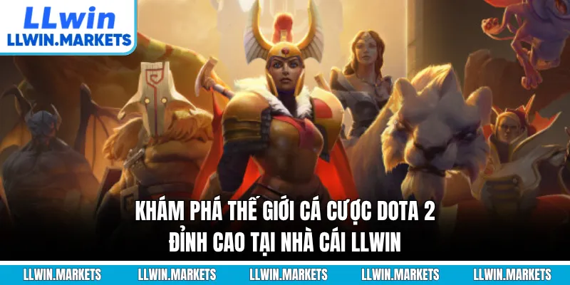 Khám Phá Thế Giới Cá Cược Dota 2 Đỉnh Cao Tại Nhà Cái LLWIN