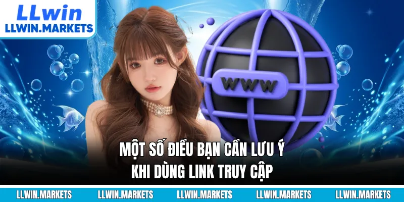 Một số điều bạn cần lưu ý khi dùng link truy cập