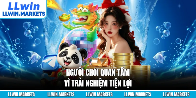 Người chơi quan tâm vì trải nghiệm tiện lợi