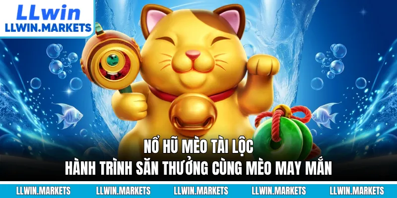 Nổ Hũ Mèo Tài Lộc - Hành Trình Săn Thưởng Cùng Mèo May Mắn