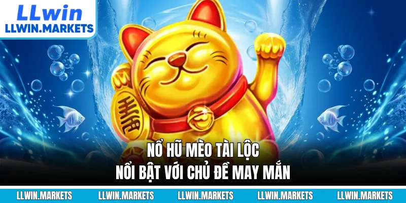 Nổ hũ mèo tài lộc nổi bật với chủ đề may mắn