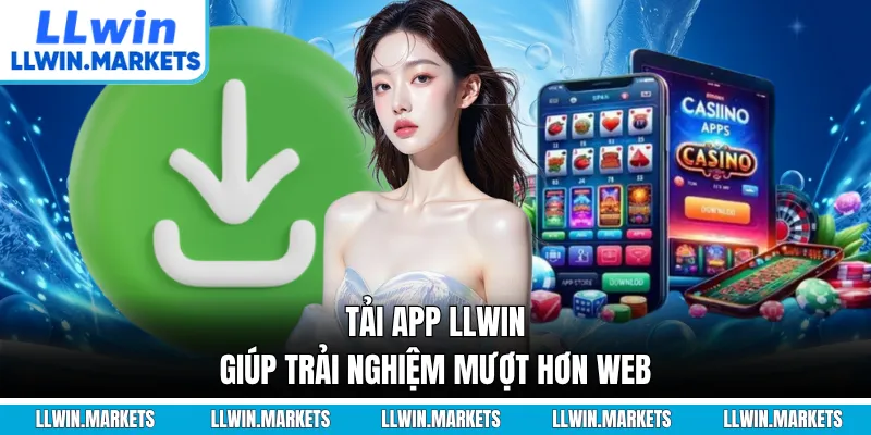 Tải app LLWIN giúp trải nghiệm mượt hơn web