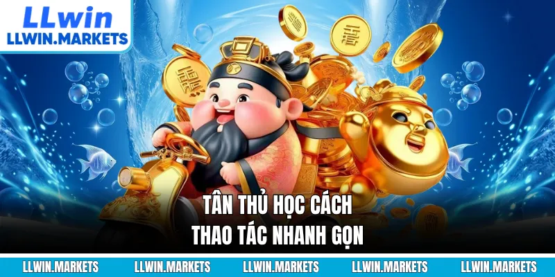 Tân thủ học cách thao tác nhanh gọn