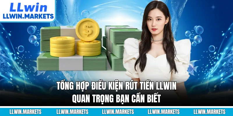 Tổng Hợp Điều Kiện Rút Tiền LLWIN Quan Trọng Bạn Cần Biết