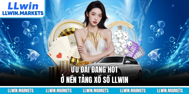 Ưu đãi đang hot ở nền tảng xổ số LLWIN