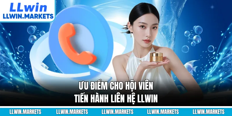 Ưu điểm cho hội viên tiến hành liên hệ LLWIN