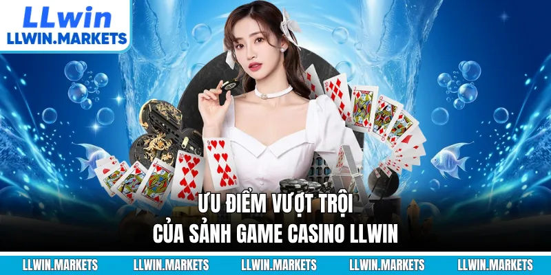 Ưu điểm vượt trội của sảnh game casino LLWIN